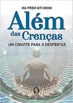 Além das Crenças: um Convite Para o Despertar Além das Crenças: um Convite Para o Despertar