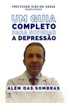 Além das Sombras - Um Guia Completo para Superar a Depressão - Editora Eficaz Além das Sombras - Um Guia Completo para Superar a Depressão - Editora Eficaz