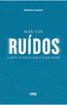 Além Dos Ruídos: A Arte De Escolher A Quem Ouvir Além Dos Ruídos: A Arte De Escolher A Quem Ouvir