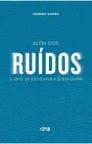 Além Dos Ruídos - A Arte De Escolher A Quem Ouvir