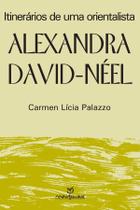 Alexandra David-neel: Itinerários de Uma Orientalista