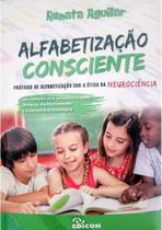 Alfabetização Consciente - Práticas De Alfabetização Sob a Ótica Da Neurociência