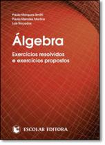 Álgebra: Exercícios Resolvidos e Exercícios Propostos
