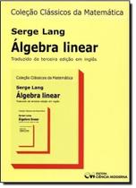 Algebra Linear - Coleção Clássicos da Matemática - CIENCIA MODERNA