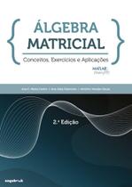 Álgebra Matricial - Conceitos, Exercícios e Aplicações - 2ª Edição