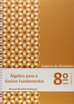 Álgebra para o Ensino Fundamental - Caderno de Atividades 8º ano - Vol.2 Álgebra para o Ensino Fundamental - Caderno de Atividades 8º ano - Vol.2
