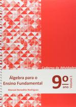 Álgebra para o Ensino Fundamental - Caderno de Atividades 9º ano - Vol.1 Álgebra para o Ensino Fundamental - Caderno de Atividades 9º ano - Vol.1