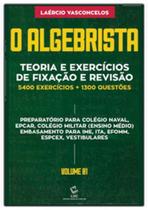 Algebrista, O: Teoria e Exercícios de Fixação e Revisão - Vol. 1 5.400 exercícios + 1.300 questões