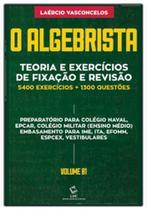 Algebrista, O: Teoria e Exercícios de Fixação e Revisão - Vol. 1 5.400 exercícios + 1.300 questões
