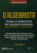 Algebrista, o - Vol. 1: Teoria e Exercicios de Fixacao e Revisao Algebrista, o - Vol. 1: Teoria e Exercicios de Fixacao e Revisao