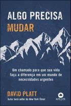 Algo Precisa Mudar - Um Chamado Para Que Sua Vida Faça a Diferença Em Um Mundo De Necessidades Urgen