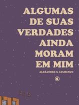 Algumas De Suas Verdades Ainda Moram Em Mim Algumas De Suas Verdades Ainda Moram Em Mim