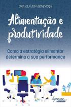 Alimentação e Produtividade - Como A Estratégia Alimentar Determina A Sua Performance - Integrare