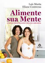 Alimente Sua Mente - Estratégias Simples Para Nutrir E Fortalecer A Saúde Mental