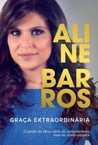 Aline Barros - Graça extraordinária - Editora Thomas Nelson