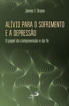 Alivio Para O Sofrimento E A Depressao - O Papel Da Compreensao E Da Fe - 1 Alivio Para O Sofrimento E A Depressao - O Papel Da Compreensao E Da Fe - 1