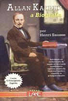 Allan Kardec, A Biografia - O Principiante Espírita - Conheça a Vida do Codificador do Espiritismo Allan Kardec, A Biografia - O Principiante Espírita - Conheça a Vida do Codificador do Espiritismo