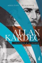 Allan Kardec - A Grandeza de Um Homem Allan Kardec - A Grandeza de Um Homem