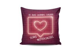 Almofada Cheia Decorativas Frases Comemorativas Dia dos Namorados - Amo receber suas Notificações - Pascogran Store Enxoval