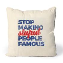 Almofada Stop Making Stupid People Famous Almofada Stop Making Stupid People Famous