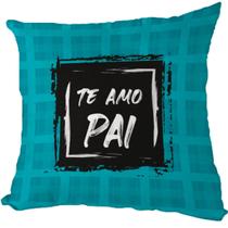 Almofada "Te Amo Pai" Presente Dia dos Pais