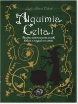 Alquimia Celta 1 - Receitas Naturais para Saúde, Beleza e Magia com Ervas - Ogma Books