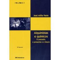 Alquimistas e Químicos - O Passado, o Presente e o Futuro - Col. Polêmica - - MODERNA