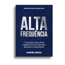ALTA FREQUÊNCIA: 7 Princípios para Ativar a Gestão da Sua Liderança Pessoal e Empresarial ALTA FREQUÊNCIA: 7 Princípios para Ativar a Gestão da Sua Liderança Pessoal e Empresarial