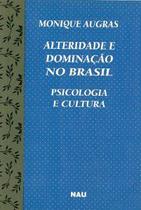 Alteridade e dominacao no brasil - psicologia e cultura - NAU EDITORA