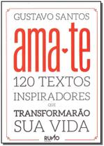 Ama - Te: 120 Textos Inspiradores Que Transformarão Sua Vida