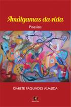 Amálgamas da vida - Isabete Fagundes Almeida - Felix