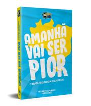 Amanhã vai ser Pior: o Brasil Segundo os Galãs Feios - Kotter Editorial Amanhã vai ser Pior: o Brasil Segundo os Galãs Feios - Kotter Editorial
