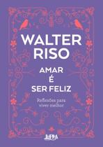 Amar É Ser Feliz - Reflexões Para Viver Melhor Amar É Ser Feliz - Reflexões Para Viver Melhor