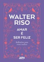 Amar é ser feliz: reflexões para viver melhor