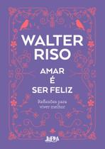 Amar é Ser Feliz - Reflexões Para Viver Melhor