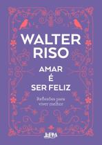 Amar é Ser Feliz - Reflexões Para Viver Melhor