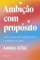 Ambição com propósito: Como parar de correr atrás e começar a viver