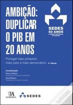 Ambição: duplicar o PIB em 20 anos: Portugal mais próspero, mais justo e mais democrático - ALMEDINA BRASIL
