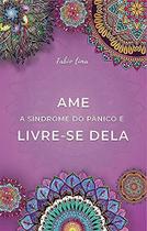 Ame a síndrome do pânico e livre-se dela