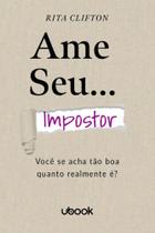 Ame Seu Impostor: Você Se Acha Tão Boa Quanto Realmente É - UBOOK Ame Seu Impostor: Você Se Acha Tão Boa Quanto Realmente É - UBOOK