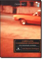América Latina e a Modernidade Contemporânea, A: Uma Interpretação Sociolológica América Latina e a Modernidade Contemporânea, A: Uma Interpretação Sociolológica