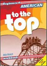 American to the top - beginners a - workbook