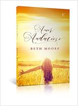 Amor audacioso - beth moore - EDITORA VIDA