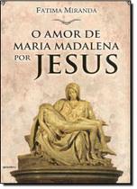 Amor de Maria Madalena por Jesus, O
