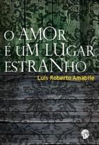 Amor é um lugar estranho, O - GRUA LIVROS