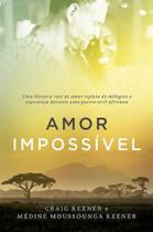 Amor Impossível - Uma História Real De Amor Repleta De Milagres E Esperança Durante Uma Guerra Civil Africana - Vida Nova Amor Impossível - Uma História Real De Amor Repleta De Milagres E Esperança Durante Uma Guerra Civil Africana - Vida Nova