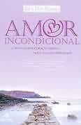 Amor incondicional - como viver de coracao aberto - Nova Era