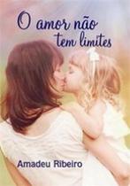 Amor nao tem limites, o - VIDA & CONSCIENCIA
