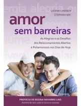 Amor Sem Barreiras - As Alegrias e Os Desafios Dos Relacionamentos Abertos e Poliamorosos Nos Dias D