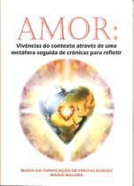 Amor vivencias do contexto atravesde uma metafora seguida de cronicas para refletir - EDITORA KELPES Amor vivencias do contexto atravesde uma metafora seguida de cronicas para refletir - EDITORA KELPES